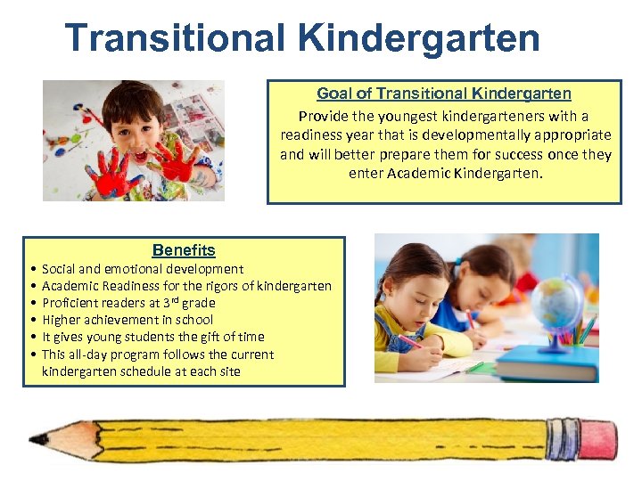 Transitional Kindergarten Goal of Transitional Kindergarten Provide the youngest kindergarteners with a readiness year
