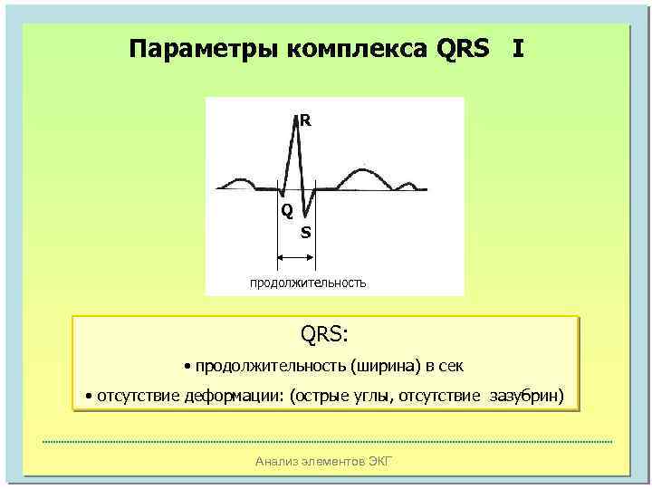 Параметры комплекса QRS I R Q S продолжительность QRS: • продолжительность (ширина) в сек