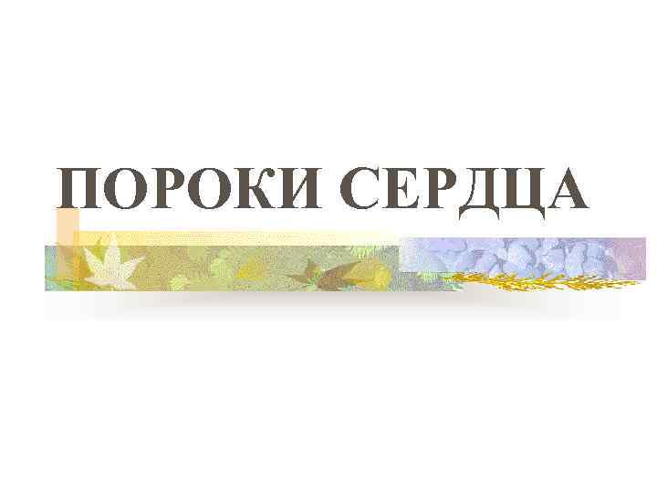 ПОРОКИ СЕРДЦА 