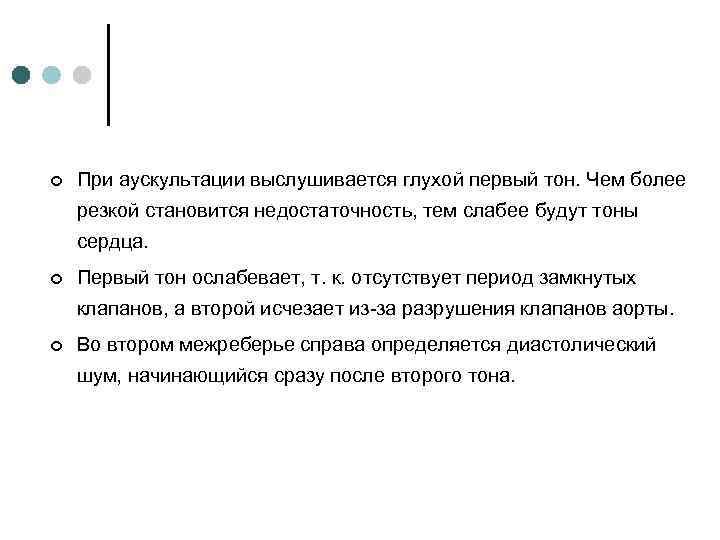 ¢ При аускультации выслушивается глухой первый тон. Чем более резкой становится недостаточность, тем слабее