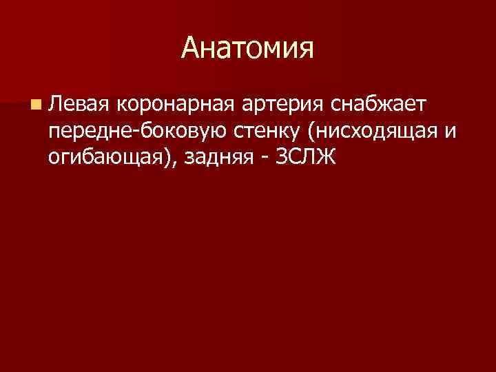 Анатомия n Левая коронарная артерия снабжает передне-боковую стенку (нисходящая и огибающая), задняя - ЗСЛЖ