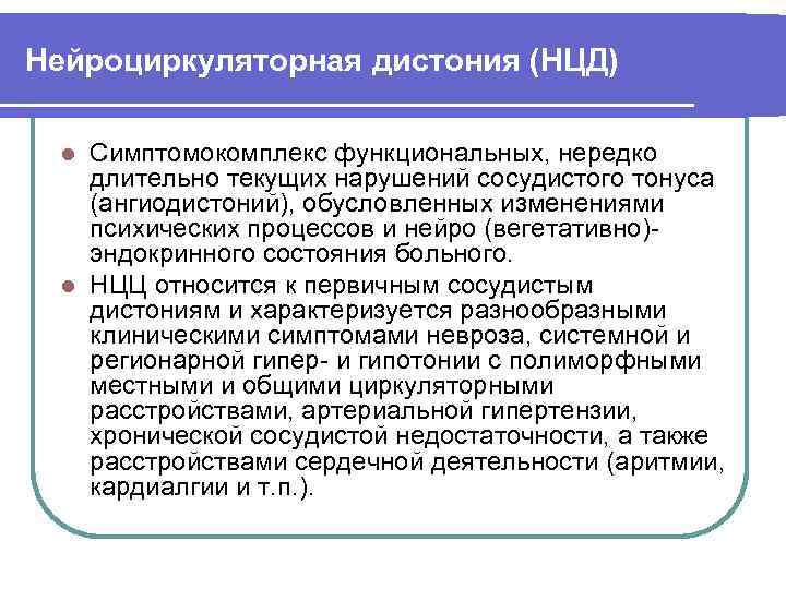 Нейроциркуляторная дистония (НЦД) Симптомокомплекс функциональных, нередко длительно текущих нарушений сосудистого тонуса (ангиодистоний), обусловленных изменениями