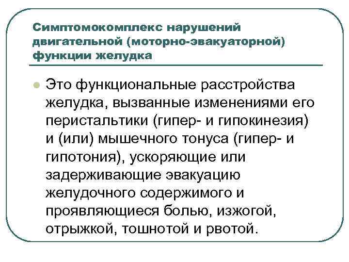 Симптомокомплекс нарушений двигательной (моторно-эвакуаторной) функции желудка l Это функциональные расстройства желудка, вызванные изменениями его