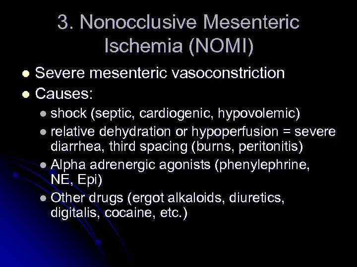 3. Nonocclusive Mesenteric Ischemia (NOMI) Severe mesenteric vasoconstriction l Causes: l l shock (septic,