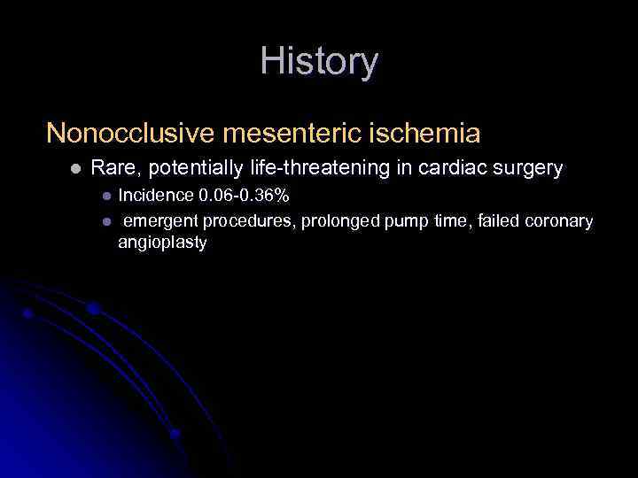 History Nonocclusive mesenteric ischemia l Rare, potentially life-threatening in cardiac surgery Incidence 0. 06