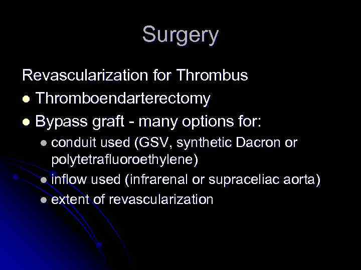 Surgery Revascularization for Thrombus l Thromboendarterectomy l Bypass graft - many options for: l