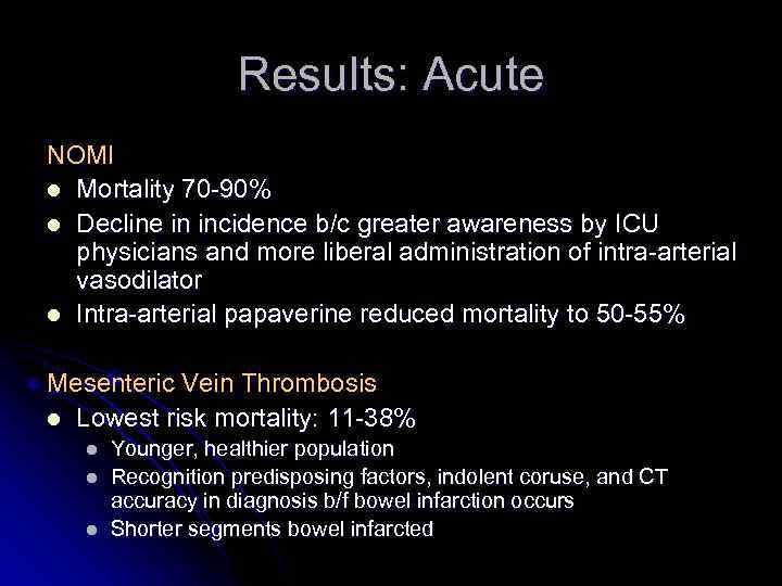 Results: Acute NOMI l Mortality 70 -90% l Decline in incidence b/c greater awareness