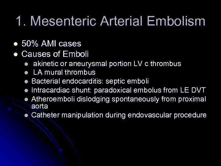 1. Mesenteric Arterial Embolism l l 50% AMI cases Causes of Emboli l l