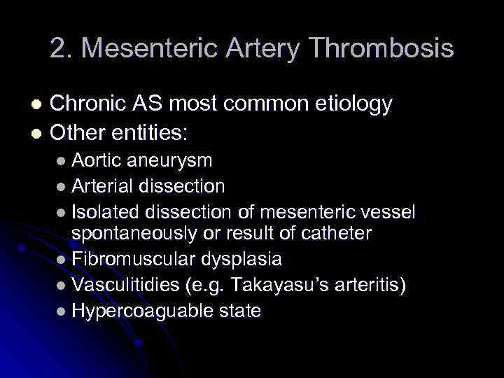 2. Mesenteric Artery Thrombosis Chronic AS most common etiology l Other entities: l l