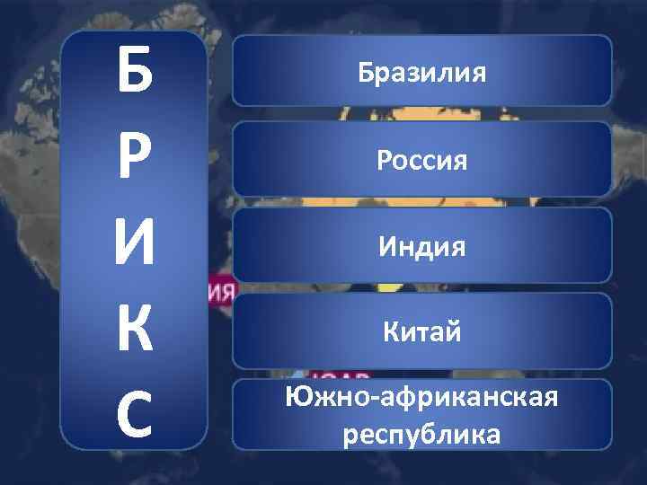 Б Р И К С Бразилия Россия Индия Китай Южно-африканская республика 