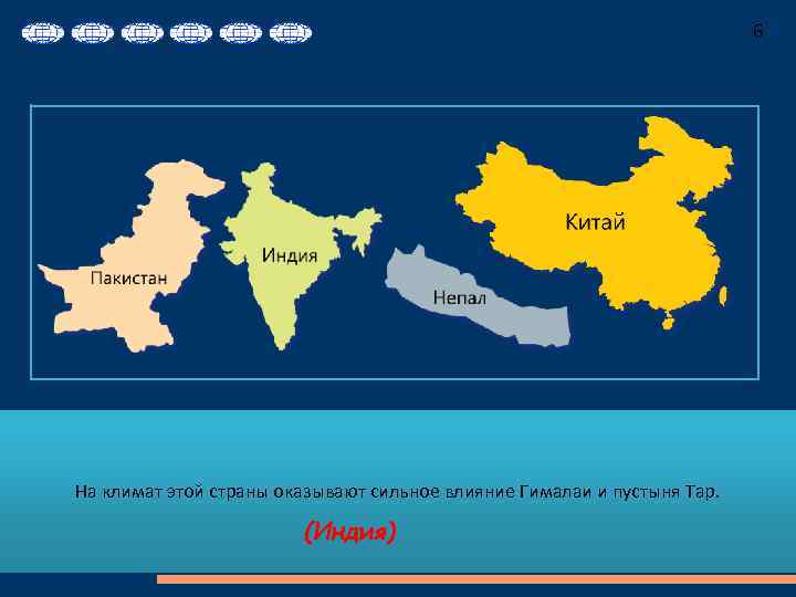 6 На климат этой страны оказывают сильное влияние Гималаи и пустыня Тар. (Индия) 