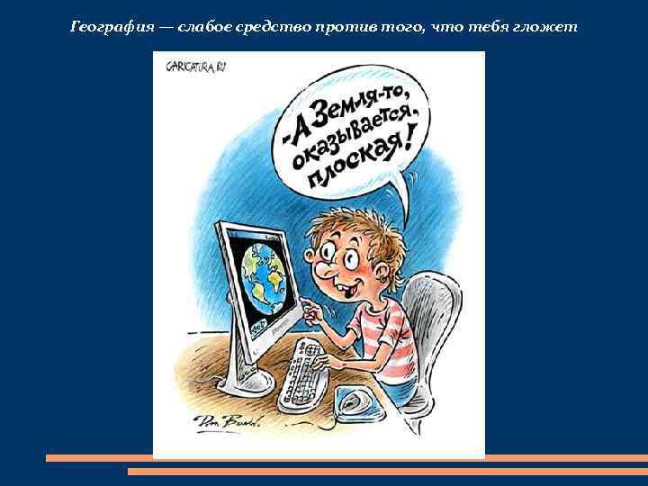 География — слабое средство против того, что тебя гложет 