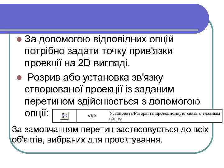 l За допомогою відповідних опцій потрібно задати точку прив'язки проекції на 2 D вигляді.