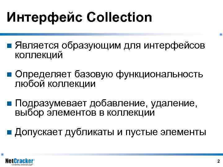 Интерфейс Collection n Является образующим для интерфейсов коллекций n Определяет базовую функциональность любой коллекции