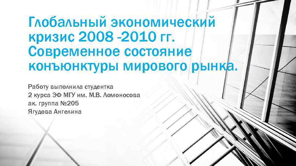 Глобальный экономический кризис 2008 -2010 гг. Современное состояние конъюнктуры мирового рынка. Работу выполнила студентка