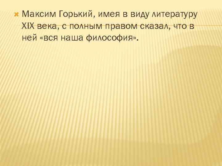  Максим Горький, имея в виду литературу XIX века, с полным правом сказал, что