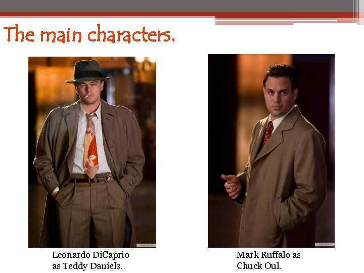 The main characters. Leonardo Di. Caprio as Teddy Daniels. Mark Ruffalo as Chuck Oul.