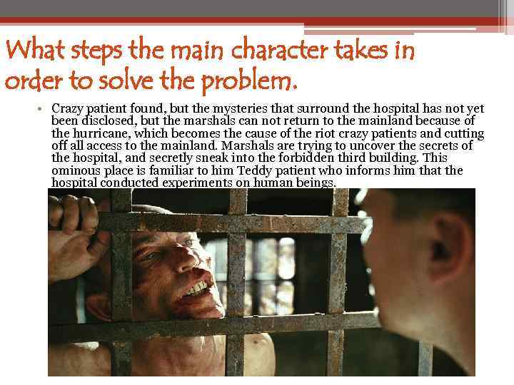 What steps the main character takes in order to solve the problem. • Crazy
