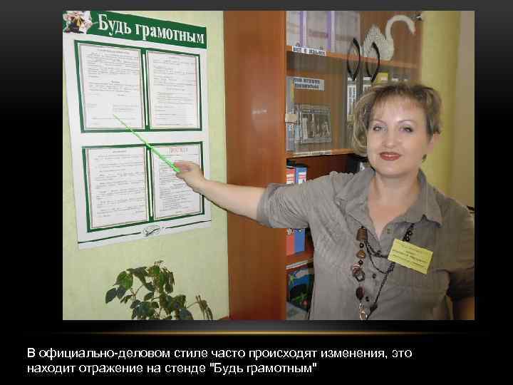 В официально-деловом стиле часто происходят изменения, это находит отражение на стенде "Будь грамотным" 