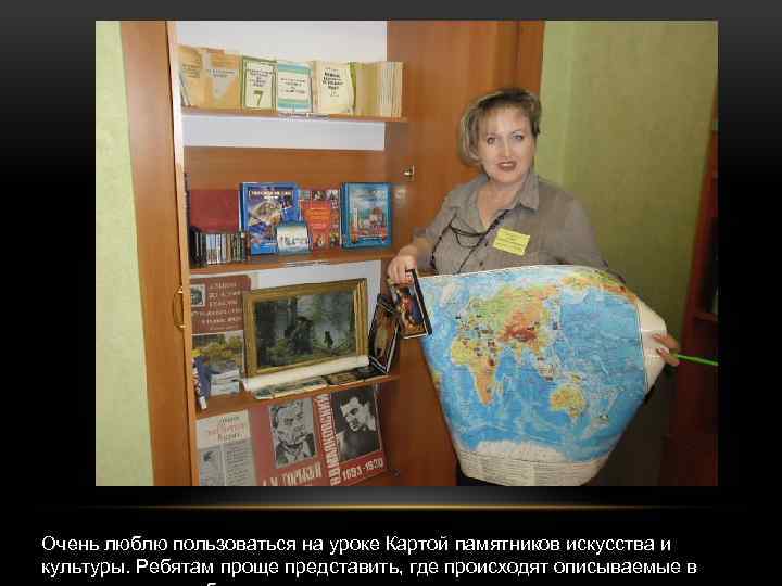 Очень люблю пользоваться на уроке Картой памятников искусства и культуры. Ребятам проще представить, где
