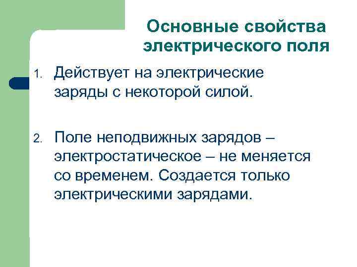 Основные свойства электрического поля 1. Действует на электрические заряды с некоторой силой. 2. Поле