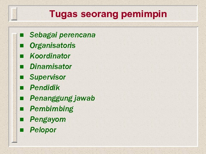Tugas seorang pemimpin n n Sebagai perencana Organisatoris Koordinator Dinamisator Supervisor Pendidik Penanggung jawab