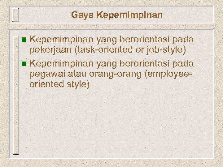 Gaya Kepemimpinan yang berorientasi pada pekerjaan (task-oriented or job-style) n Kepemimpinan yang berorientasi pada