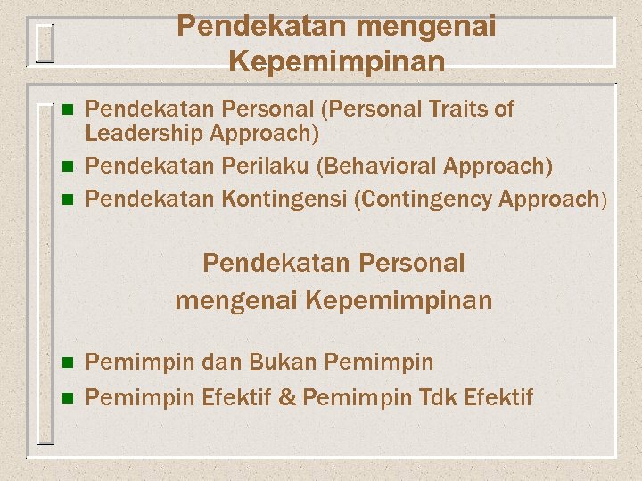 Pendekatan mengenai Kepemimpinan n Pendekatan Personal (Personal Traits of Leadership Approach) Pendekatan Perilaku (Behavioral