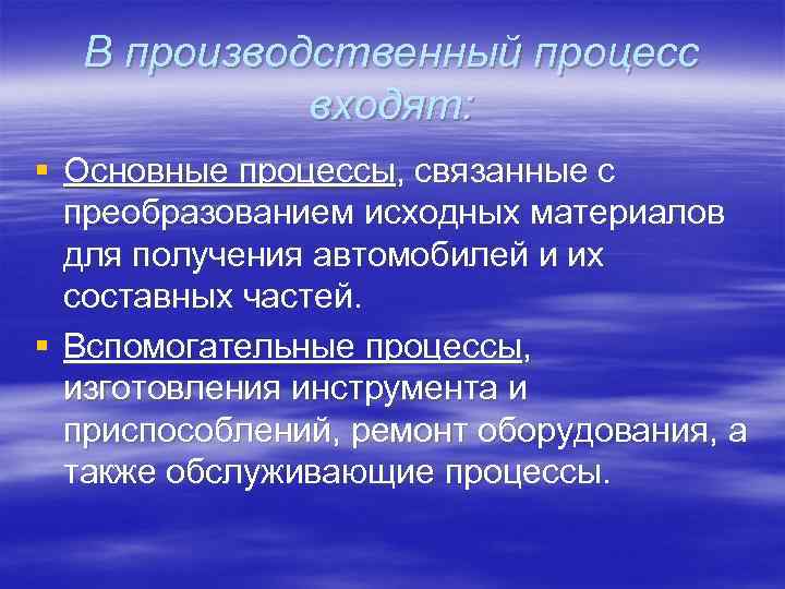 В производственный процесс входят: § Основные процессы, связанные с преобразованием исходных материалов для получения