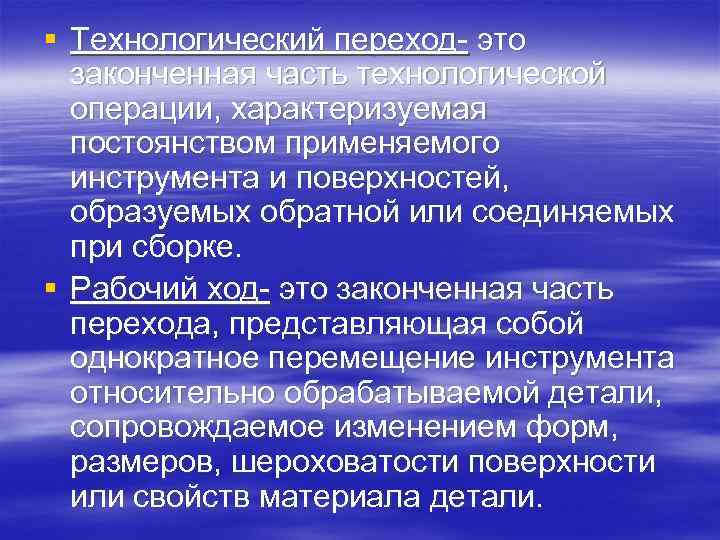 § Технологический переход- это законченная часть технологической операции, характеризуемая постоянством применяемого инструмента и поверхностей,