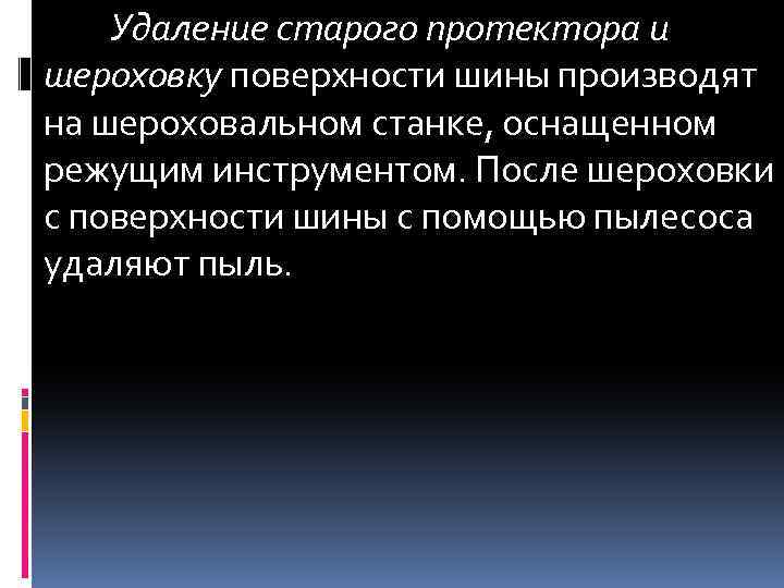 Удаление старого протектора и шероховку поверхности шины производят на шероховальном станке, оснащенном режущим инструментом.