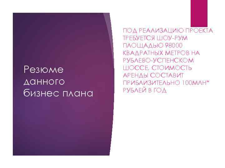 Резюме данного бизнес плана ПОД РЕАЛИЗАЦИЮ ПРОЕКТА ТРЕБУЕТСЯ ШОУ-РУМ ПЛОЩАДЬЮ 98000 КВАДРАТНЫХ МЕТРОВ НА