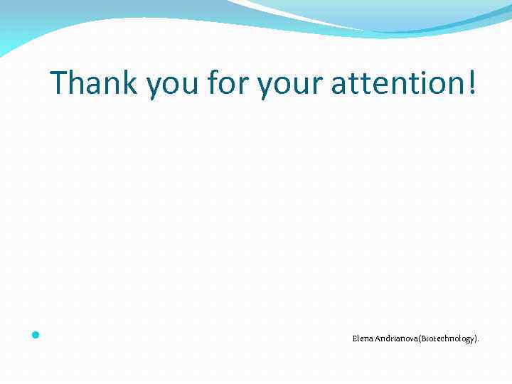 Thank you for your attention! Elena Andrianova(Biotechnology). 