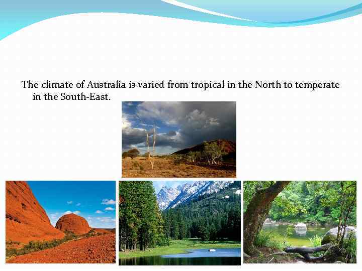 The climate of Australia is varied from tropical in the North to temperate in
