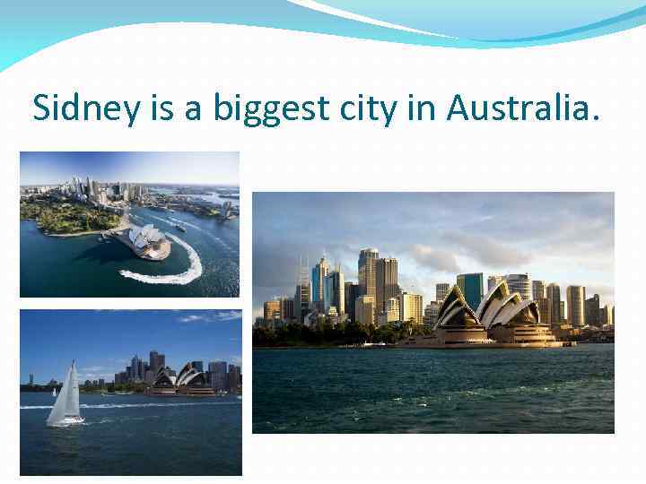 Sidney is a biggest city in Australia. 