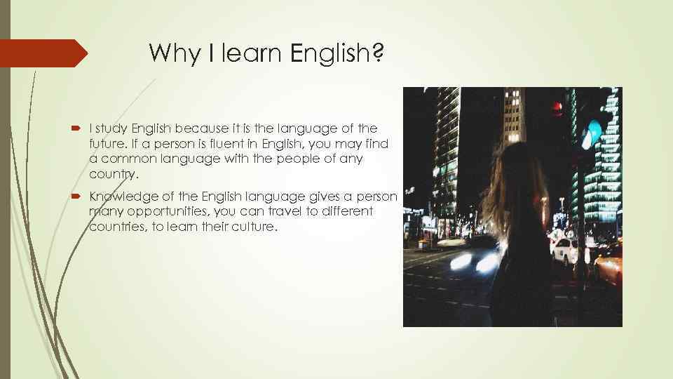 Why I learn English? I study English because it is the language of the