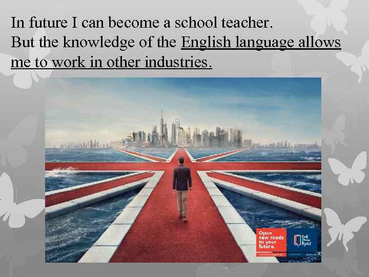 In future I can become a school teacher. But the knowledge of the English