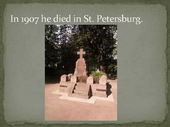 In 1907 he died in St. Petersburg. 