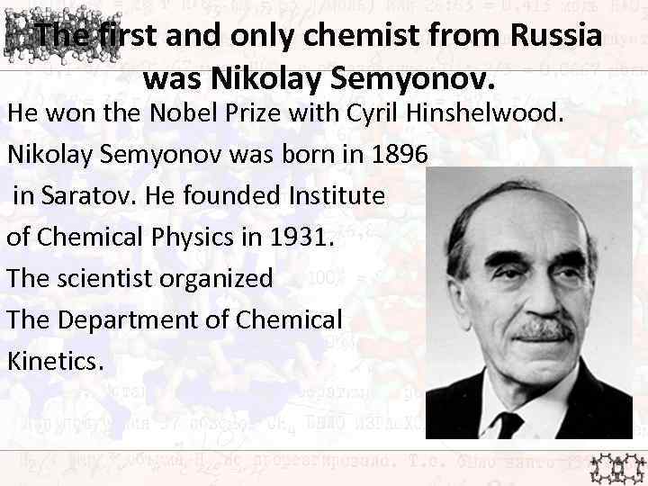 The first and only chemist from Russia was Nikolay Semyonov. He won the Nobel