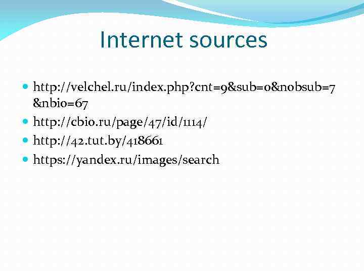 Internet sources http: //velchel. ru/index. php? cnt=9&sub=0&nobsub=7 &nbio=67 http: //cbio. ru/page/47/id/1114/ http: //42. tut.