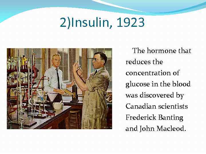 2)Insulin, 1923 The hormone that reduces the concentration of glucose in the blood was