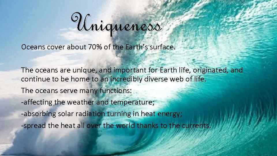 Uniqueness Oceans cover about 70% of the Earth’s surface. The oceans are unique, and