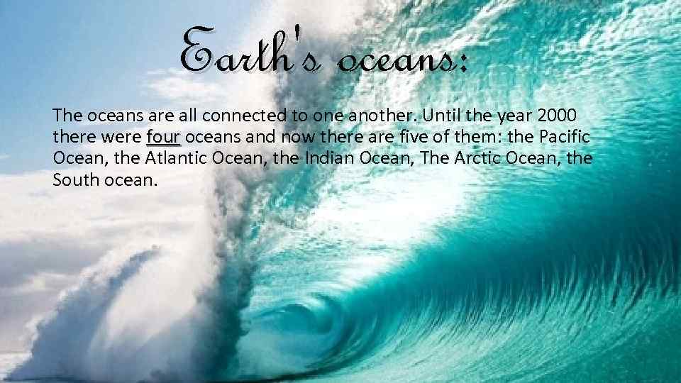Earth's oceans: The oceans are all connected to one another. Until the year 2000