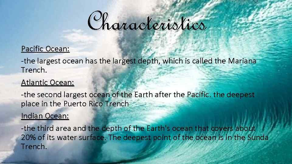 Characteristics Pacific Ocean: -the largest ocean has the largest depth, which is called the