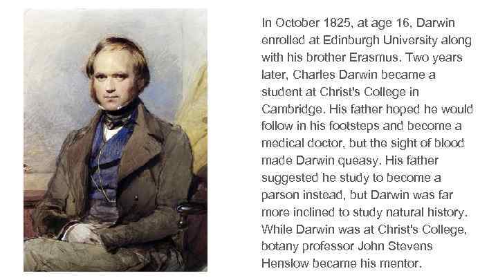 In October 1825, at age 16, Darwin enrolled at Edinburgh University along with his