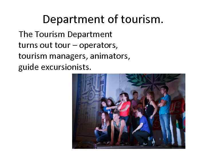Department of tourism. The Tourism Department turns out tour – operators, tourism managers, animators,