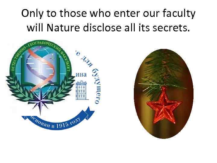 Only to those who enter our faculty will Nature disclose all its secrets. 