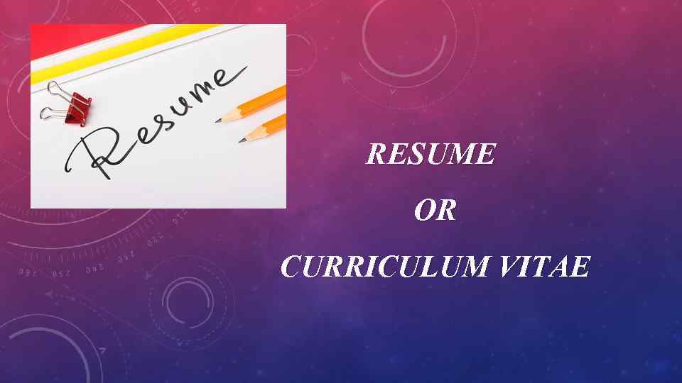 RESUME OR CURRICULUM VITAE 