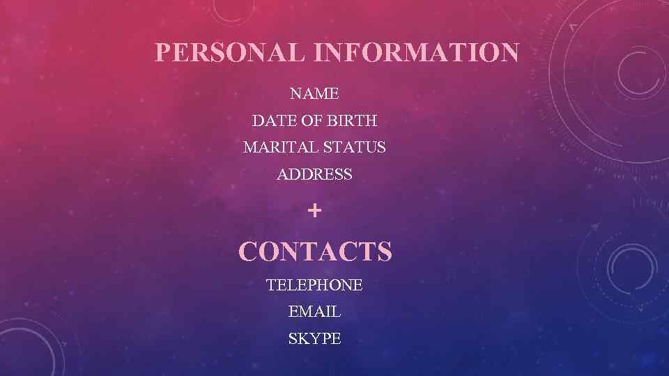 PERSONAL INFORMATION NAME DATE OF BIRTH MARITAL STATUS ADDRESS + CONTACTS TELEPHONE EMAIL SKYPE