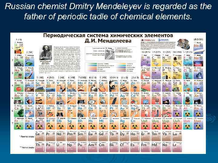 Russian chemist Dmitry Mendeleyev is regarded as the father of periodic tadle of chemical